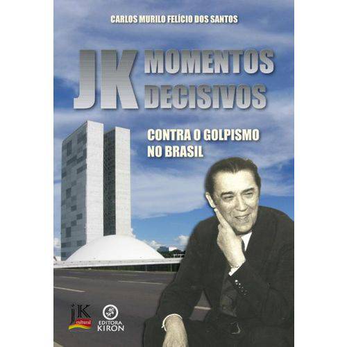 Momentos Decisivos - Jk Contra o Golpismo no Brasil - 2ª Ed. 2014