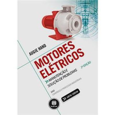 Motores Elétricos - Manutenção e Solução de Problemas - Série Tekne - 2ª Edição
