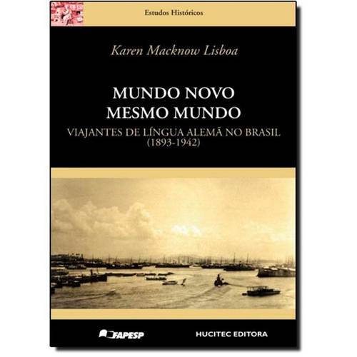 Mundo Novo Mesmo Mundo: Viajantes de Língua Alemã no Brasil (1893- 1942)