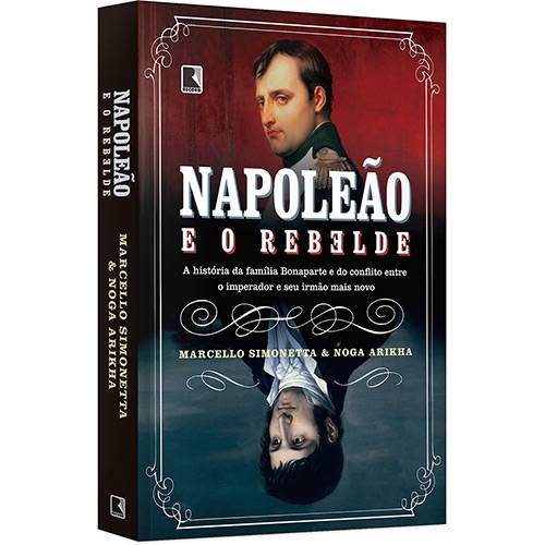 Napoleão e o Rebelde: a História da Família Bonaparte e do Conflito Entre o Imperador e Seu Irmão Mais Novo - 1ª Ed.