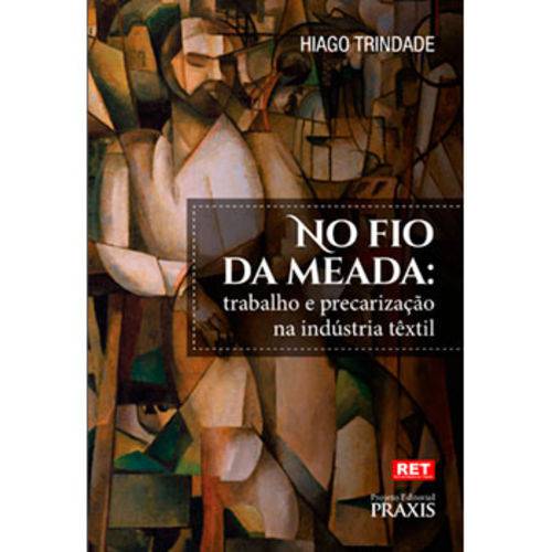 No Fio da Meada: Trabalho e Precarização na Indústria Têxtil Hiago Andrade Projeto Editorial Praxis