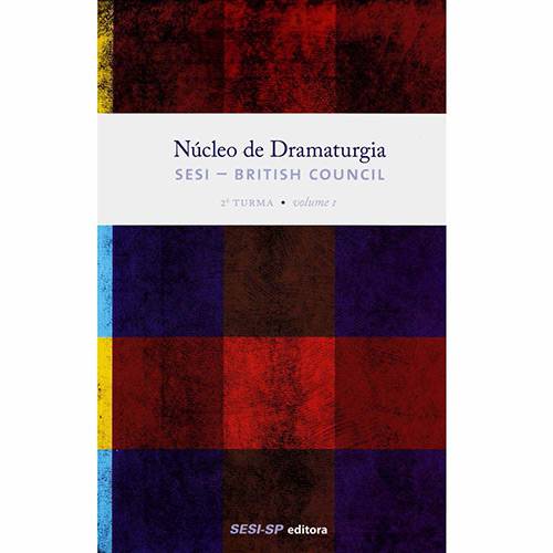 Núcleo de Dramaturgia: SESI - British Council - 2ª Turma - Volume 01