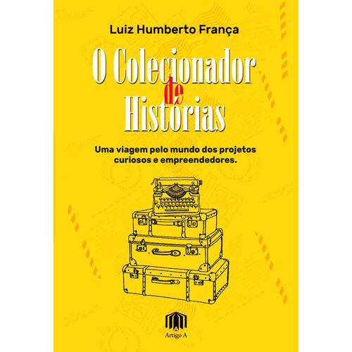 O Colecionador de Histórias + Luiz Humberto França + Biografias + Artigo a + Empreendedorismo