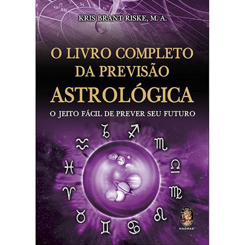 O Livro Completo da Previsão Astrológica: o Jeito Fácil de Prever Seu Futuro