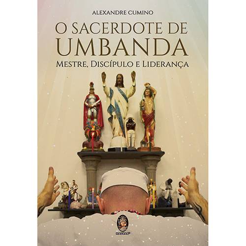 O Sacerdote de Umbanda - Mestre, Discípulo e Liderança - 1ª Ed.
