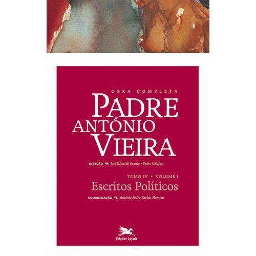 Obra Completa Padre António Vieira - Tomo 4 - Vol. I: Escritos Políticos