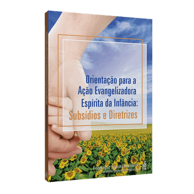 Orientação para a Ação Evangelizadora Espírita da Infância: Subsídios e Diretrizes