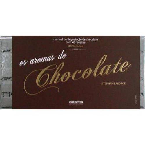 Os Aromas do Chocolate - Manual de Degustação de Chocolate com 40 Receitas