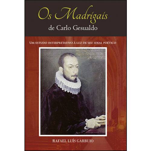 Os Madrigais de Carlo Gesualdo - um Estudo Interpretativo à Luz de Seu Ideal Poético