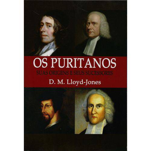 Os Puritanos - Suas Origens e Seus Sucessores