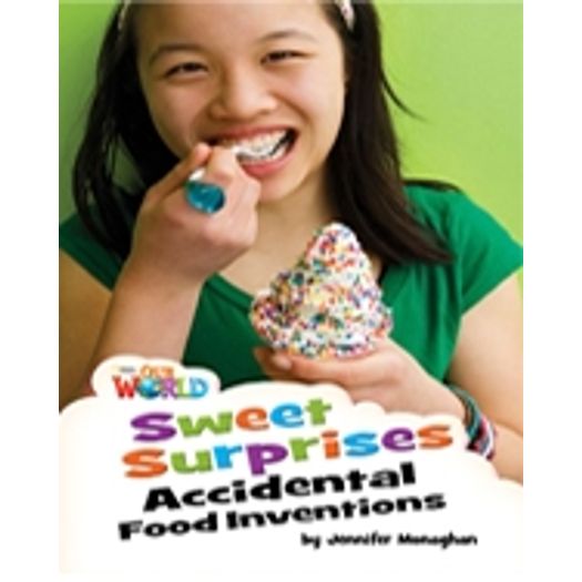 Our World 4 - Reader 7 - Sweet Surprises Accidental Food Inventions - Cengage
