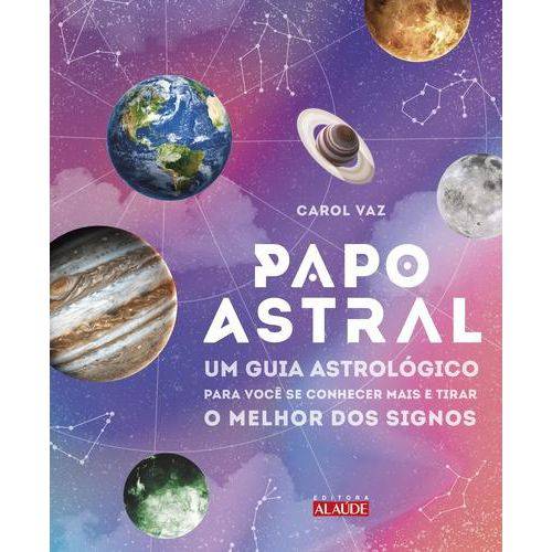 Papo Astral - um Guia Astrológico para se Conhecer Mais e Tirar o Melhor dos Signos