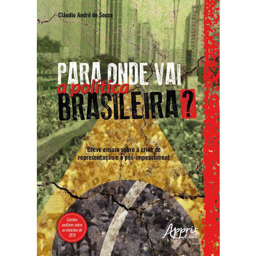 Para Onde Vai a Política Brasileira? Breve Ensaio Sobre a Crise de Representação e o Pós-Impeachment