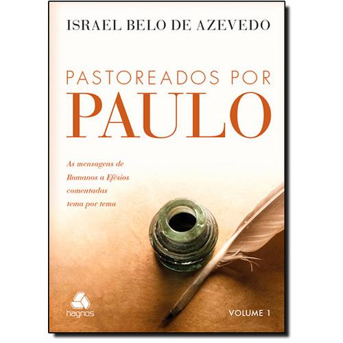 Pastoreados por Paulo: as Mensagens de Romanos a Efésios Comentadas Tema por Tema - Vol.1