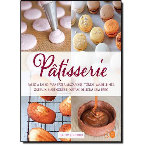Pâtisserie: Passo a Passo para Fazer Macarons, Tortas, Madeleines, Gâteaux, Merengues e Outras Delíc