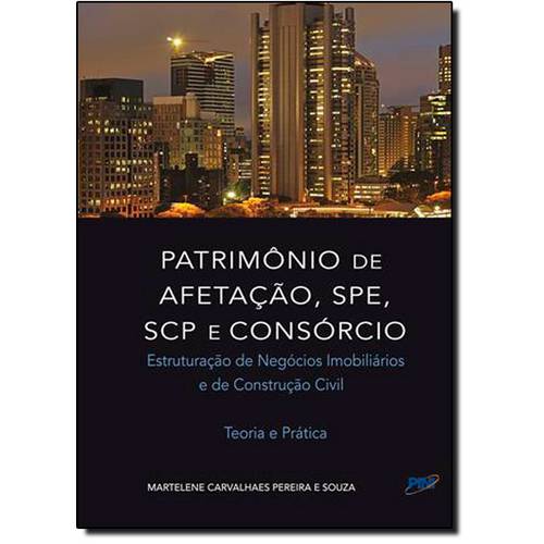 Patrimônio de Afetação, Spe, Scp e Consórcios: Estruturação de Negócios Imobiliários e de Construção