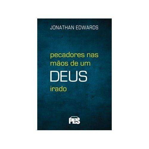 Pecadores Nas Mãos de um Deus Irado (nova Edição) - Jonathan Edwards