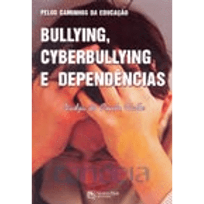 Pelos Caminhos da Educação - Bullying, Cyberbullying e Dependências