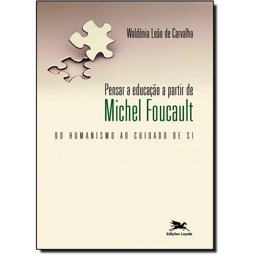 Pensar a Educação a Partir de Michel Foucault: do Humanismo ao Cuidado de Si