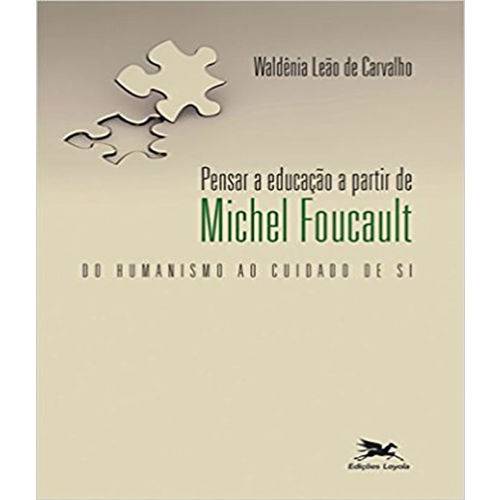Pensar a Educacao a Partir de Michel Foucault - do Humanismo ao Cuidado de Si