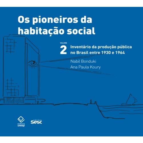 Pioneiros da Habitacao Social: Inventario da Producao Publica no Brasil Entre 1930 e 1964, os