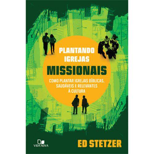 Plantando Igrejas Missionais: Como Plantar Igrejas Bíblicas, Saudáveis e Relevantes à Cultura