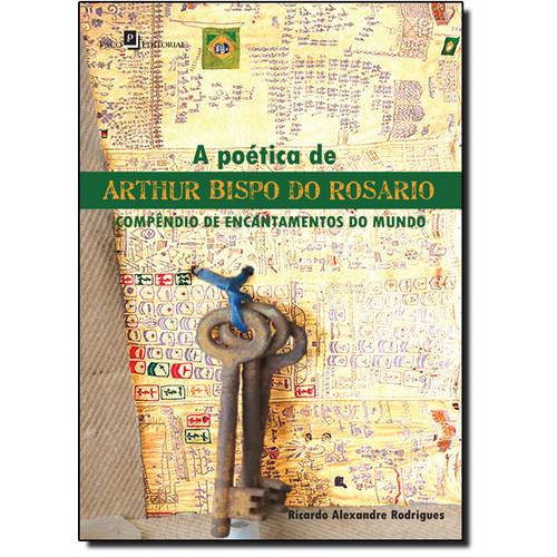 Poética de Arthur Bispo do Rosário, A: Compêndio de Encantamentos do Mundo