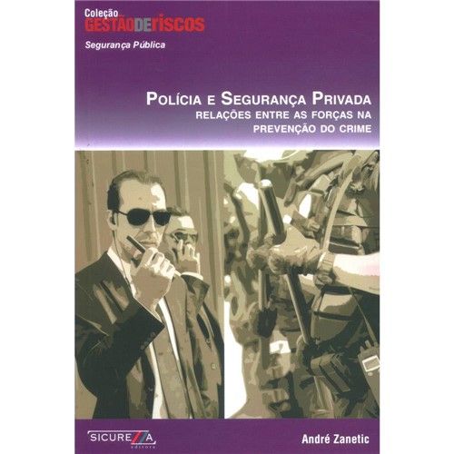 Polícia e Segurança Privada: Relações Entre as Forças na Prevenção do Crime: Coleção Gestão de Riscos