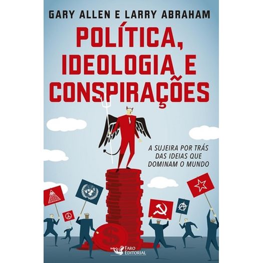 Politica Ideologia e Conspiracoes - Faro Editorial