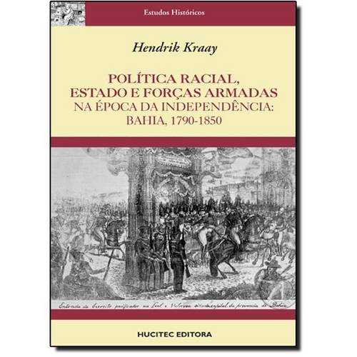 Política Racial, Estado e Forças Armadas: na Época da Independência - Bahia 1790-1850
