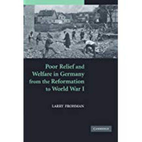 Poor Relief And Welfare In Germany From The Reformation To World War I