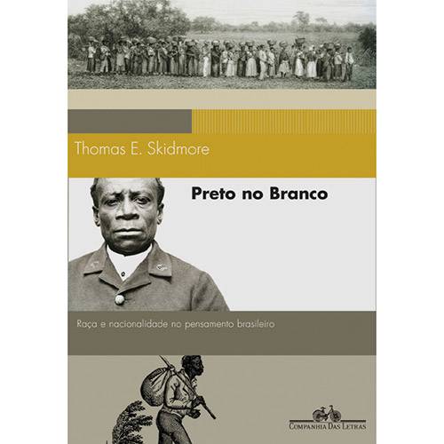 Preto no Branco - Raça e Nacionalidade no Pensamento Brasileiro (1870-1930)