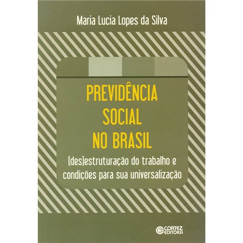 Previdência Social no Brasil: (Des)Estruturação do Trabalho e Condições para Sua Universalização