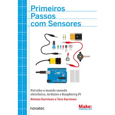 Primeiros Passos com Sensores - Perceba o Mundo Usando Eletrônica, Arduino e Raspberry Pi