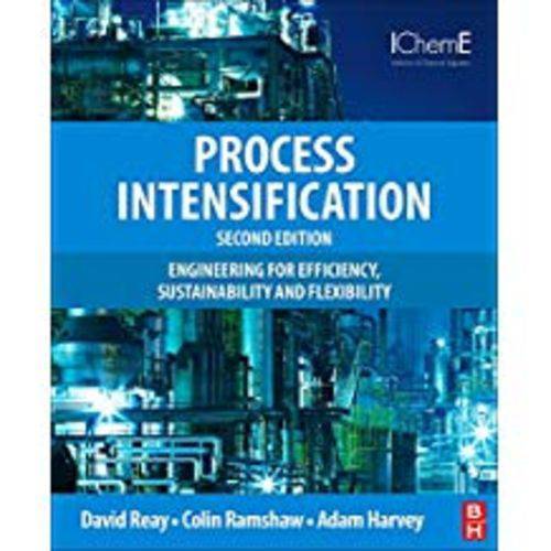 Process Intensification: Engineering For Efficiency, Sustainability And Flexibility (Revised)