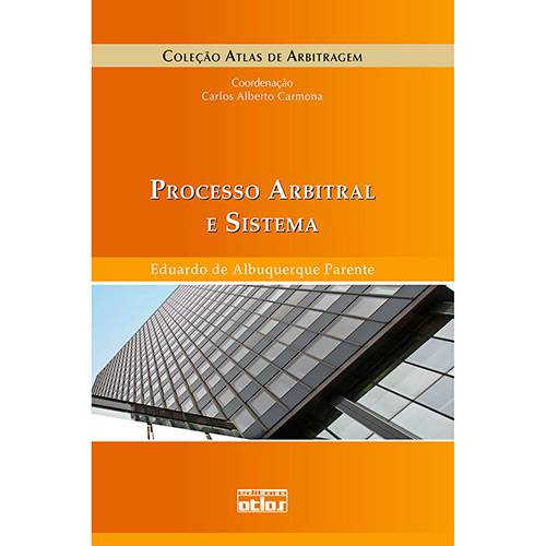 Processo Arbitral e Sistema - Coleção Atlas de Arbitragem