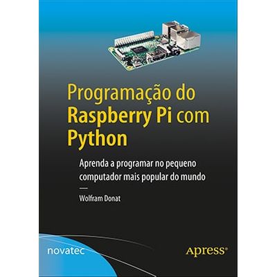Programação do Raspberry Pi com Python - Aprenda a Programar no Pequeno Computador Mais Popular do Mundo