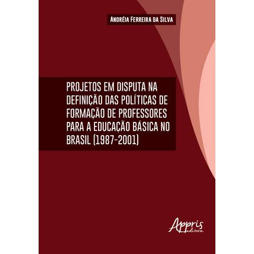 Projetos em Disputa na Definição das Políticas da Formação de Professores para a Educação Básica no Brasil (1987-2001)