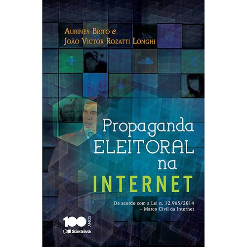Propaganda Eleitoral na Internet ¿ de Acordo com a Lei N. 12.965/2014 - Marco Civil da Internet 1ª Ed