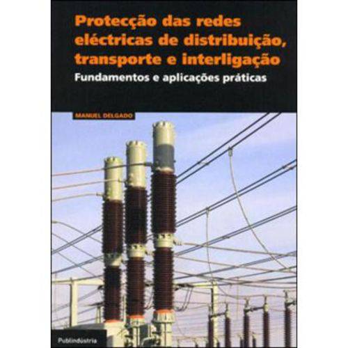 Protecção das Redes Eléctricas de Dsitribuição, Transporte e Interligação - Fundamentos e Aplicações