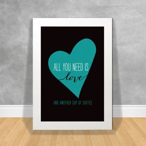 Quadro Decorativo All Your Need Is Love And Another Cup Of Coffee Frases Ref:17 Branca
