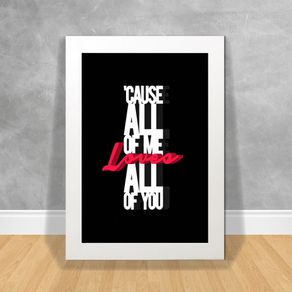 Quadro Decorativo Cause All Of me Loves All Of You Frases Ref:63 Branca