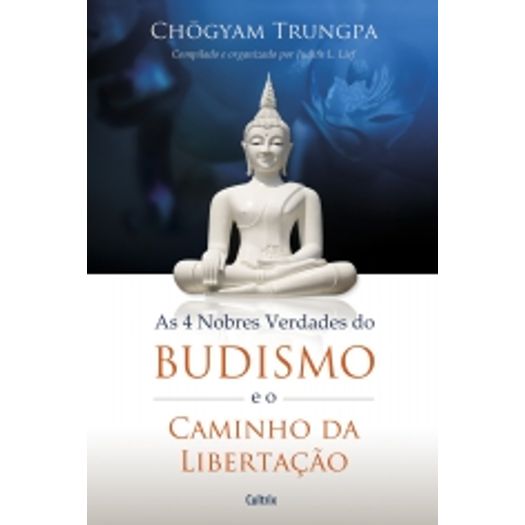 Quatro Nobres Verdades do Budismo e o Caminho da Libertacao, as - Cultrix
