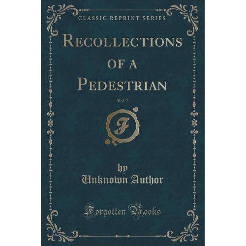 Recollections Of a Pedestrian, Vol. 2 (Classic Reprint)