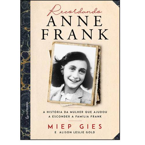 Recordando Anne Frank: a História Contada Pela Mulher que Desafiou o Nazismo Escondendo a Família Fr