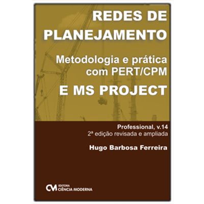 Redes de Planejamento - uma Abordagem Sólida com PERT/CPM e MS Project 2a. Edição Revisada e Ampliada