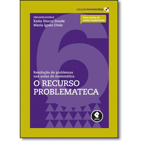 Resolução de Problemas Nas Aulas de Matemática: o Recurso Problemateca - Vol.6 - Coleção Mathemoteca