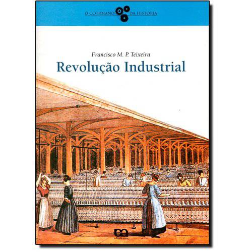 Revolucao Industrial - o Cotidiano da Historia