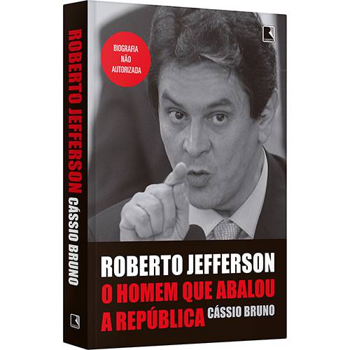 Roberto Jefferson: o Homem que Abalou a República - 1ª Ed.