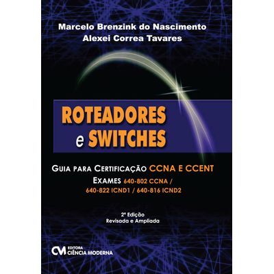Roteadores e Switches - Guia para Certificação CCNA e CCENT Exames 640-802 CCNA / 640-822 ICND1 / 640-816 ICND2 - 2ª Edição Revisada e Ampliada